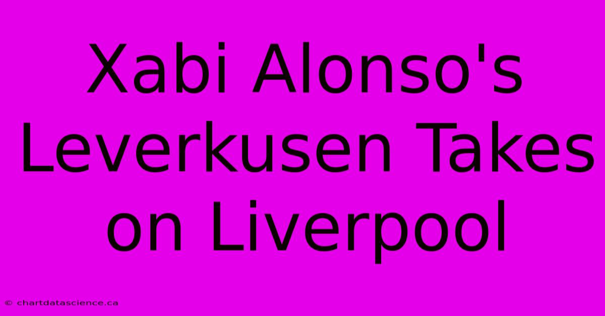 Xabi Alonso's Leverkusen Takes On Liverpool