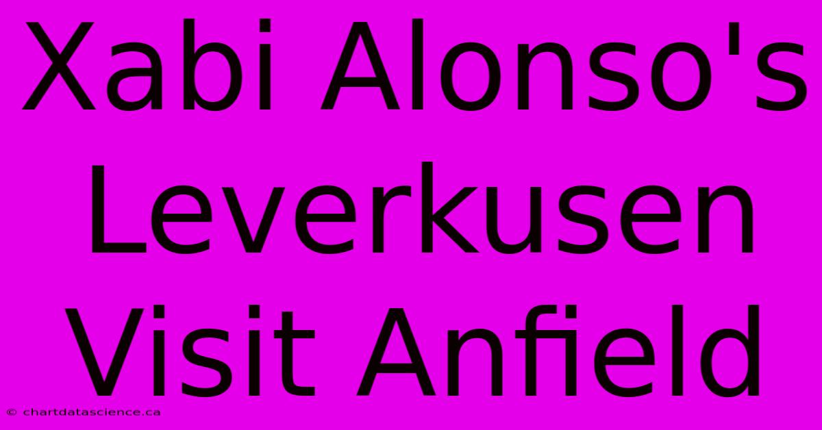 Xabi Alonso's Leverkusen Visit Anfield 