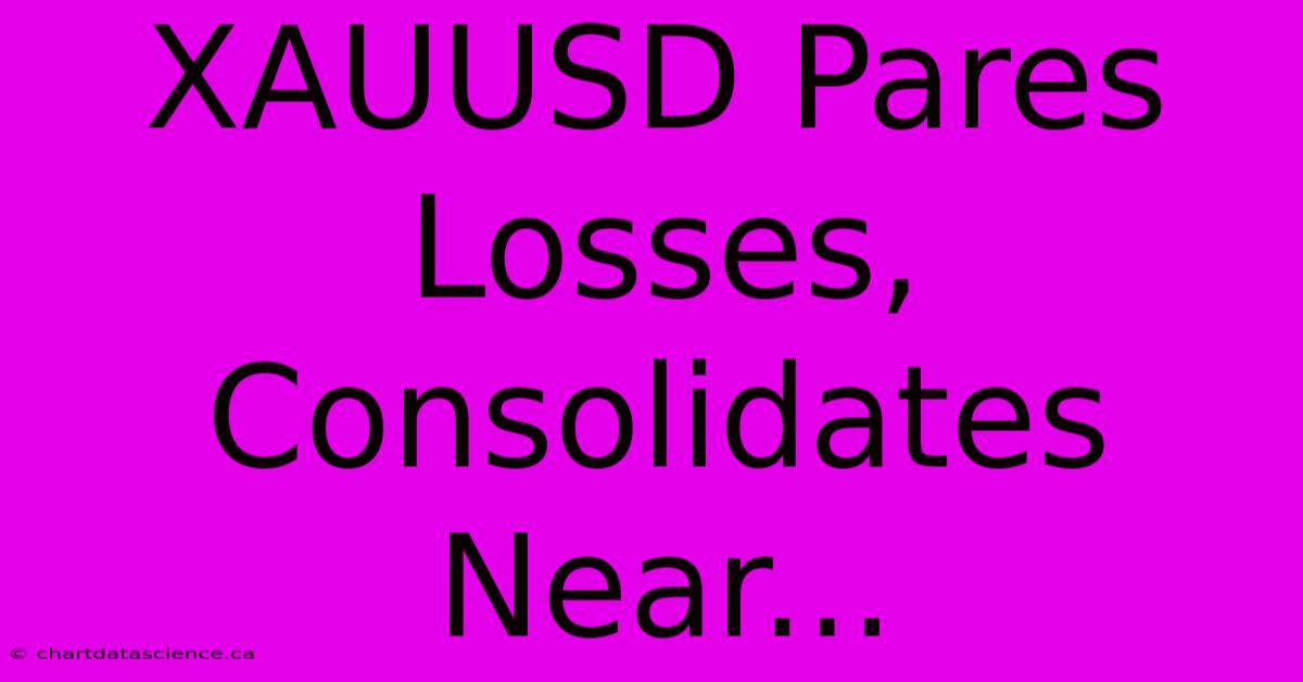 XAUUSD Pares Losses, Consolidates Near...