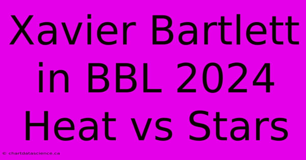 Xavier Bartlett In BBL 2024 Heat Vs Stars