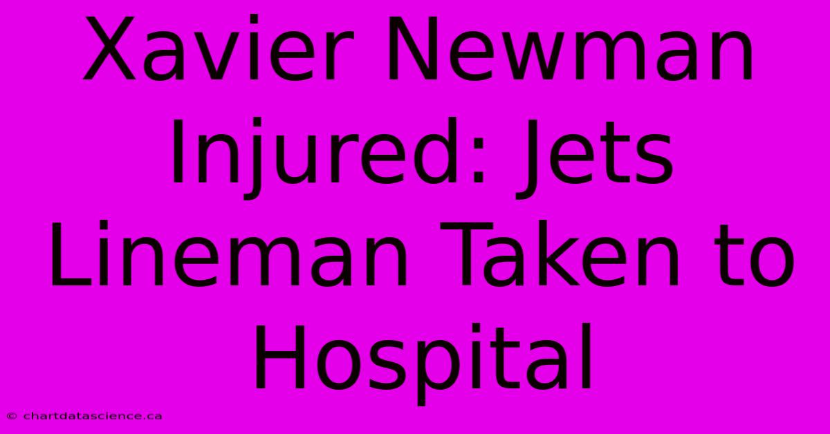 Xavier Newman Injured: Jets Lineman Taken To Hospital