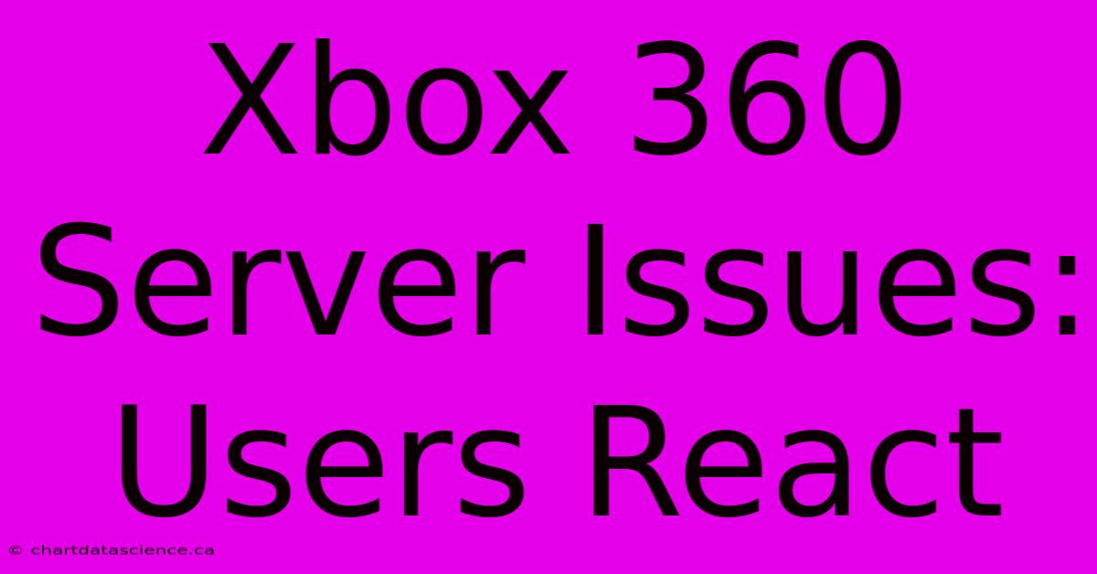 Xbox 360 Server Issues: Users React 