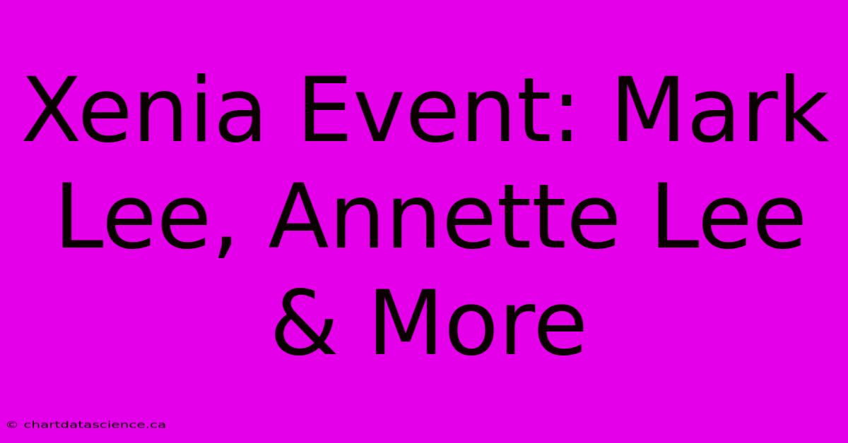 Xenia Event: Mark Lee, Annette Lee & More