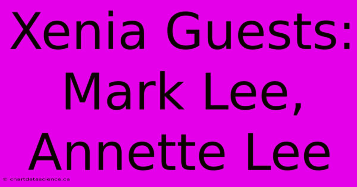 Xenia Guests: Mark Lee, Annette Lee