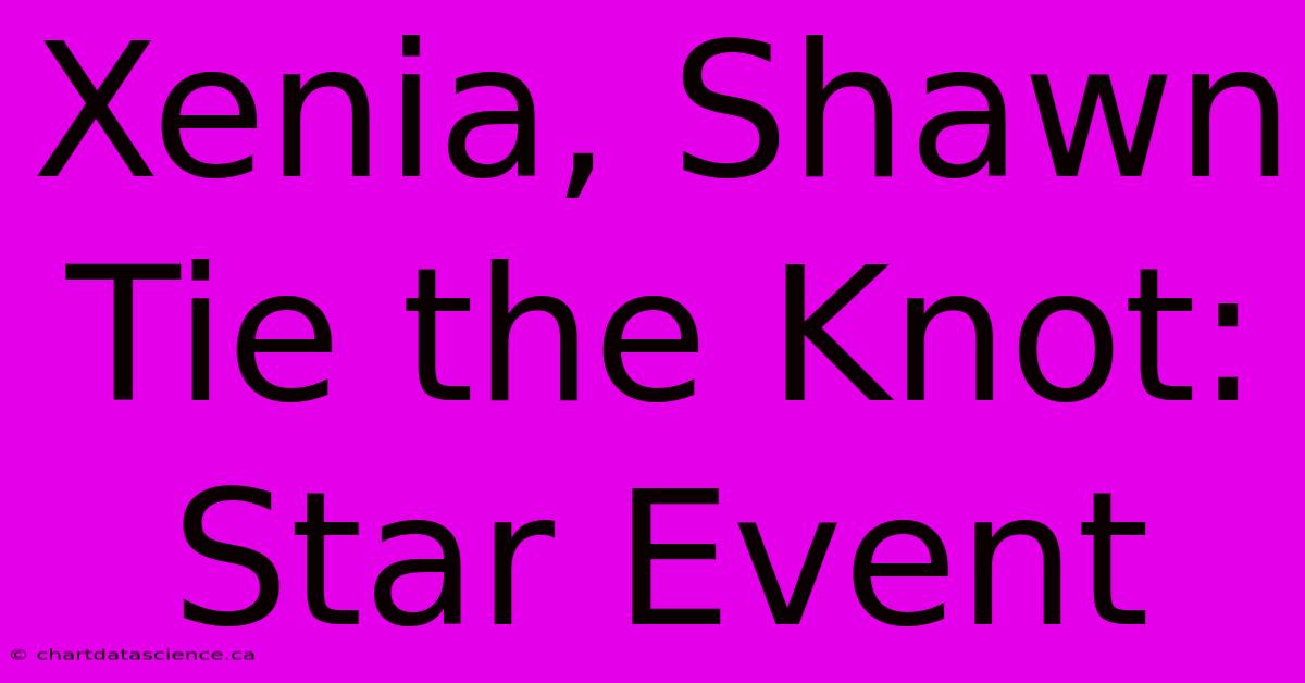 Xenia, Shawn Tie The Knot: Star Event