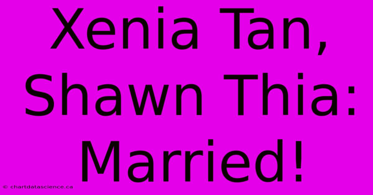 Xenia Tan, Shawn Thia: Married!