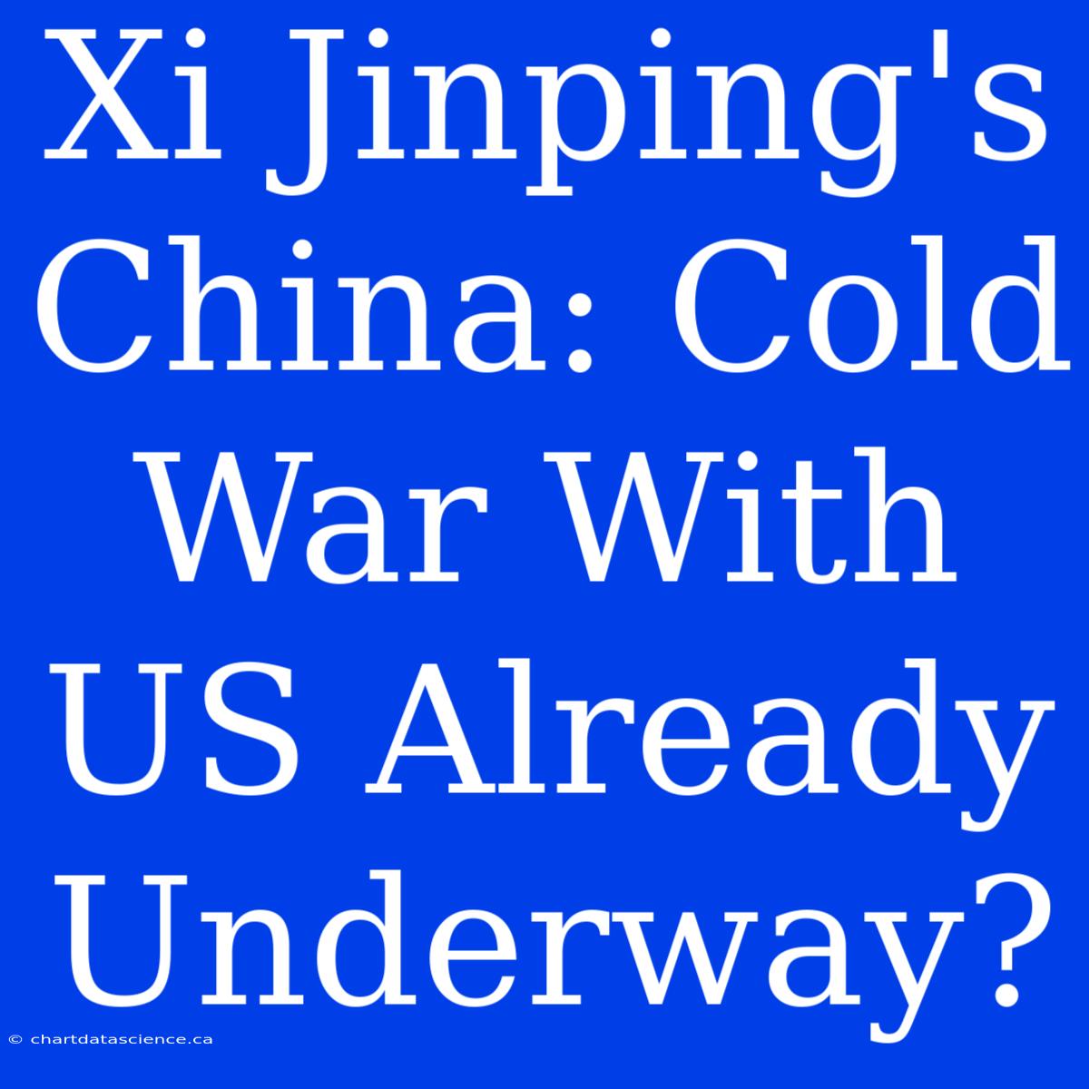 Xi Jinping's China: Cold War With US Already Underway?