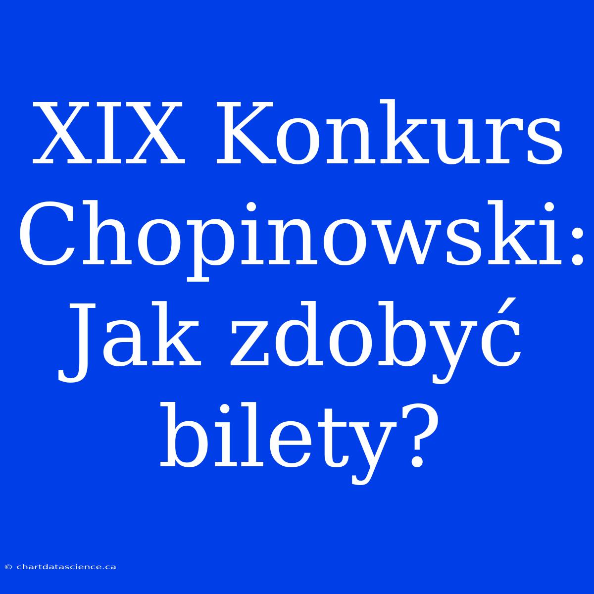 XIX Konkurs Chopinowski: Jak Zdobyć Bilety?