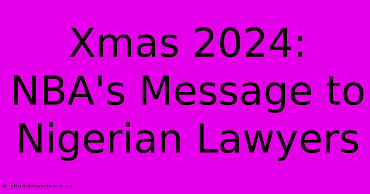 Xmas 2024: NBA's Message To Nigerian Lawyers