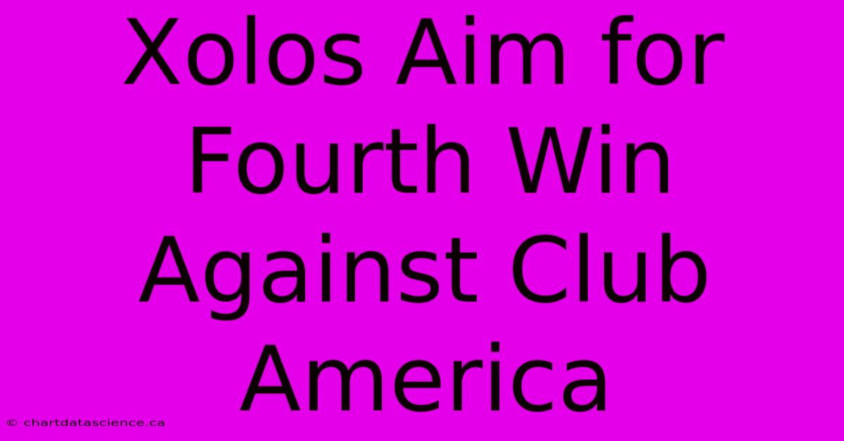 Xolos Aim For Fourth Win Against Club America