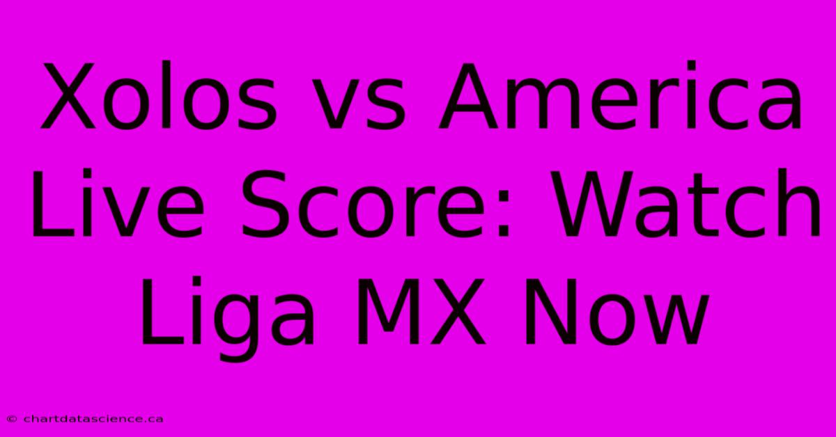 Xolos Vs America Live Score: Watch Liga MX Now