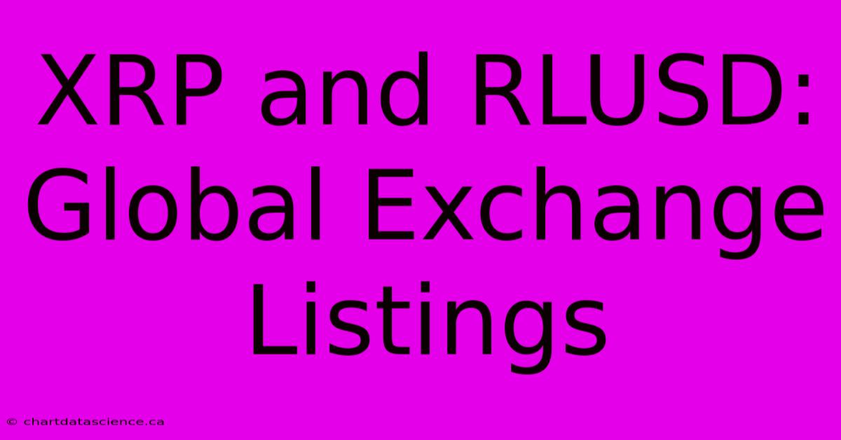 XRP And RLUSD: Global Exchange Listings