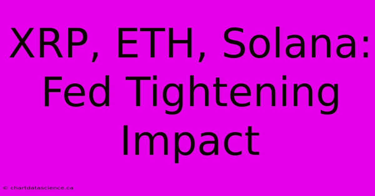 XRP, ETH, Solana:  Fed Tightening Impact