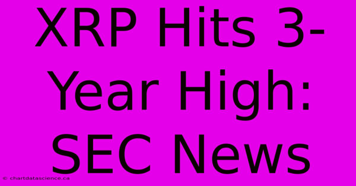 XRP Hits 3-Year High: SEC News