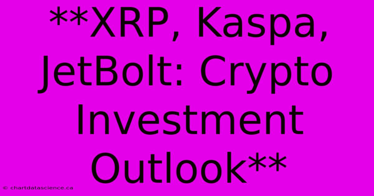 **XRP, Kaspa, JetBolt: Crypto Investment Outlook**