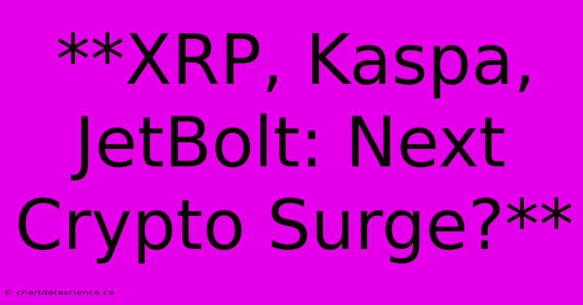 **XRP, Kaspa, JetBolt: Next Crypto Surge?** 