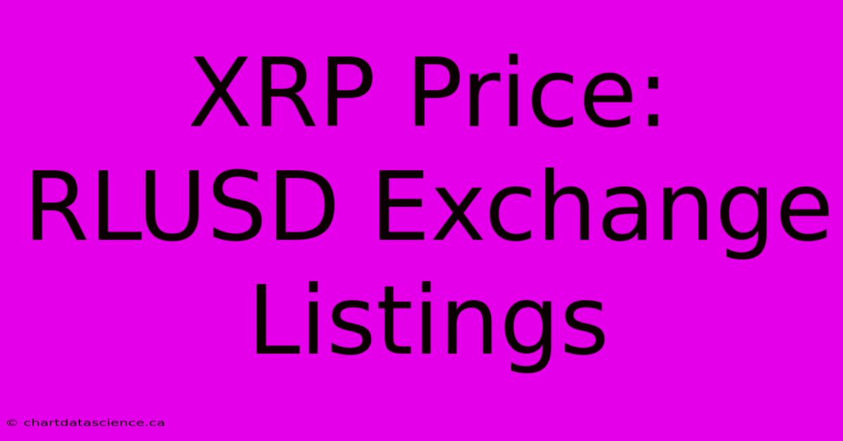 XRP Price: RLUSD Exchange Listings