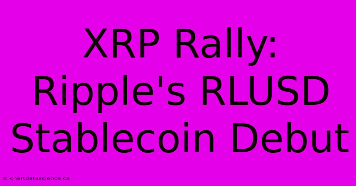 XRP Rally: Ripple's RLUSD Stablecoin Debut