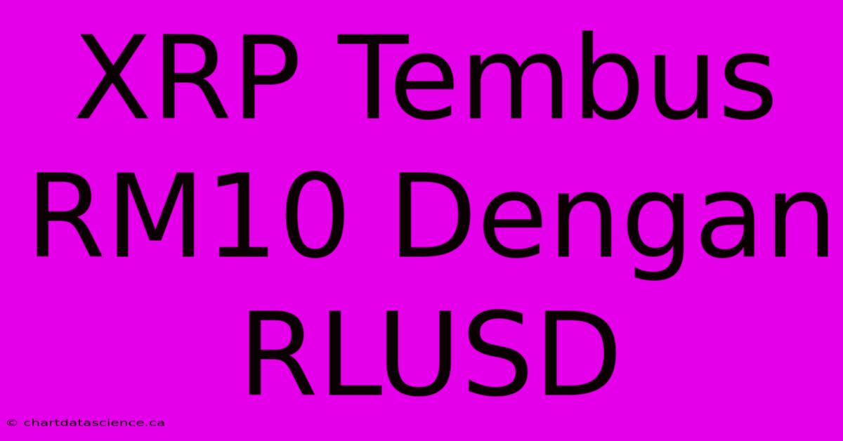 XRP Tembus RM10 Dengan RLUSD