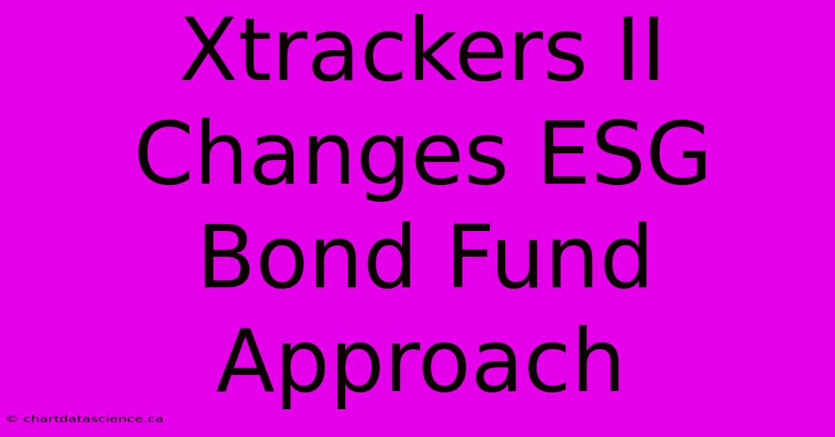 Xtrackers II Changes ESG Bond Fund Approach