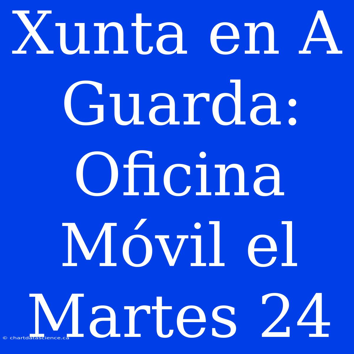 Xunta En A Guarda: Oficina Móvil El Martes 24