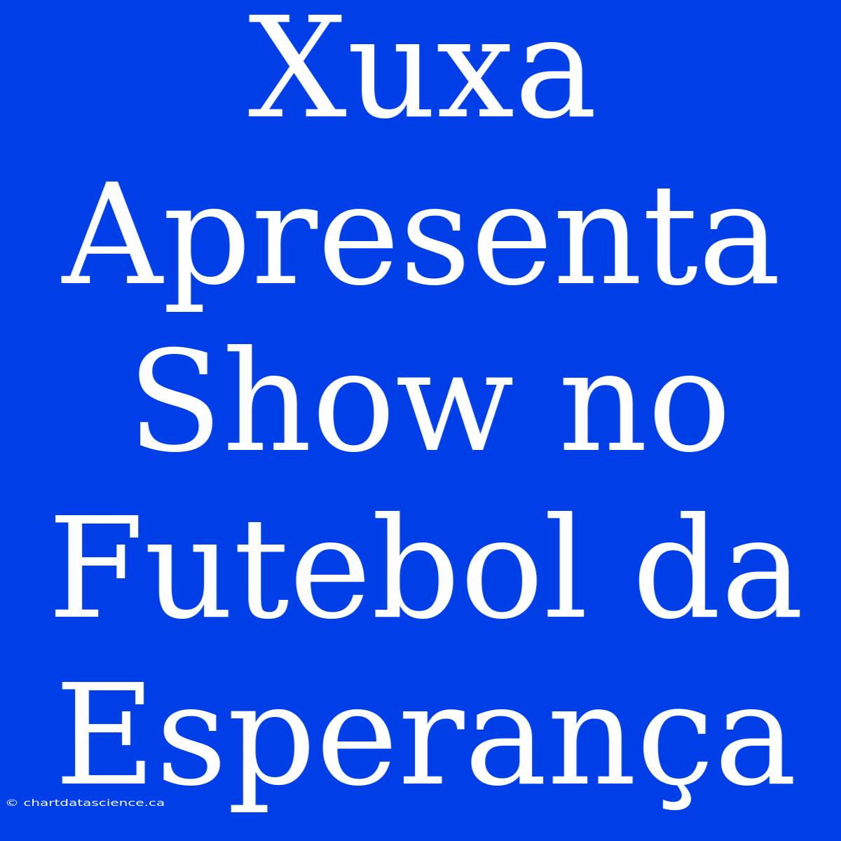 Xuxa Apresenta Show No Futebol Da Esperança