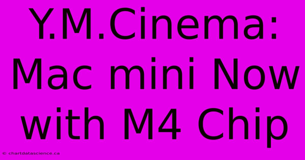 Y.M.Cinema: Mac Mini Now With M4 Chip 