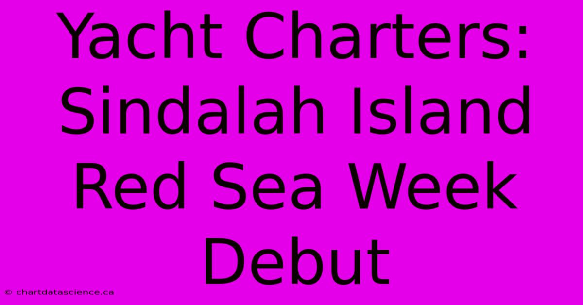 Yacht Charters: Sindalah Island Red Sea Week Debut