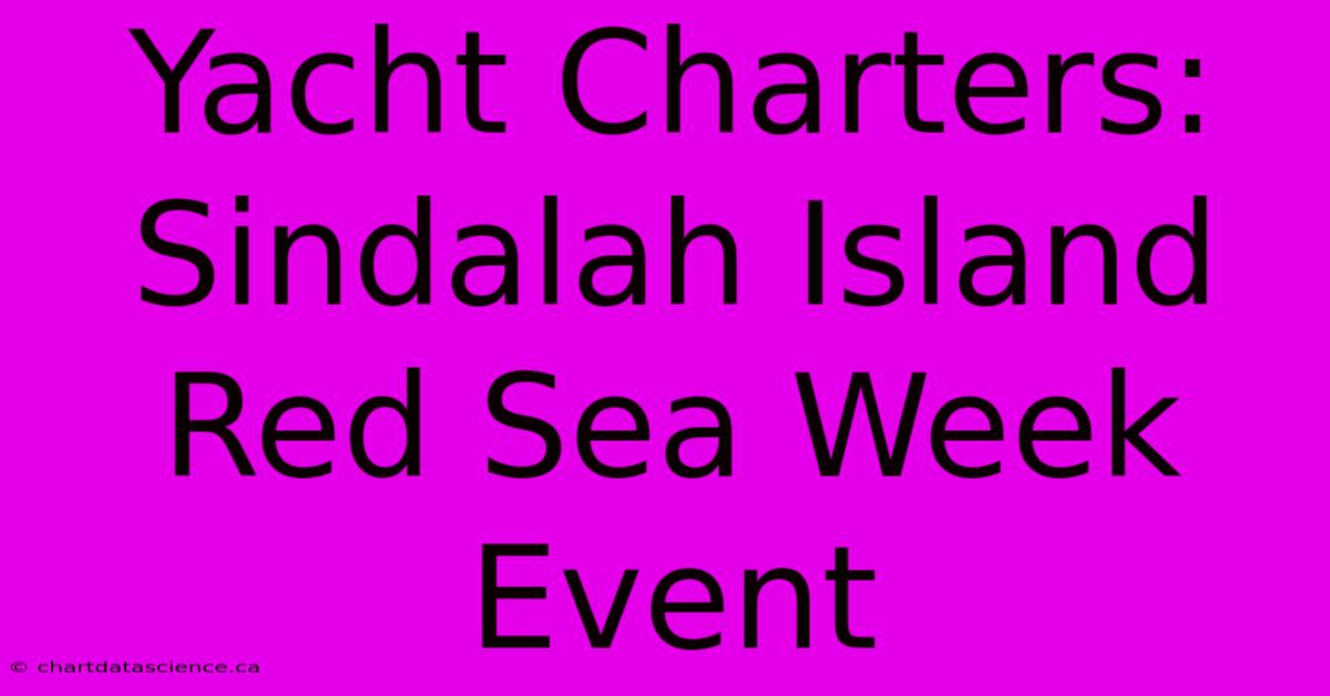 Yacht Charters: Sindalah Island Red Sea Week Event