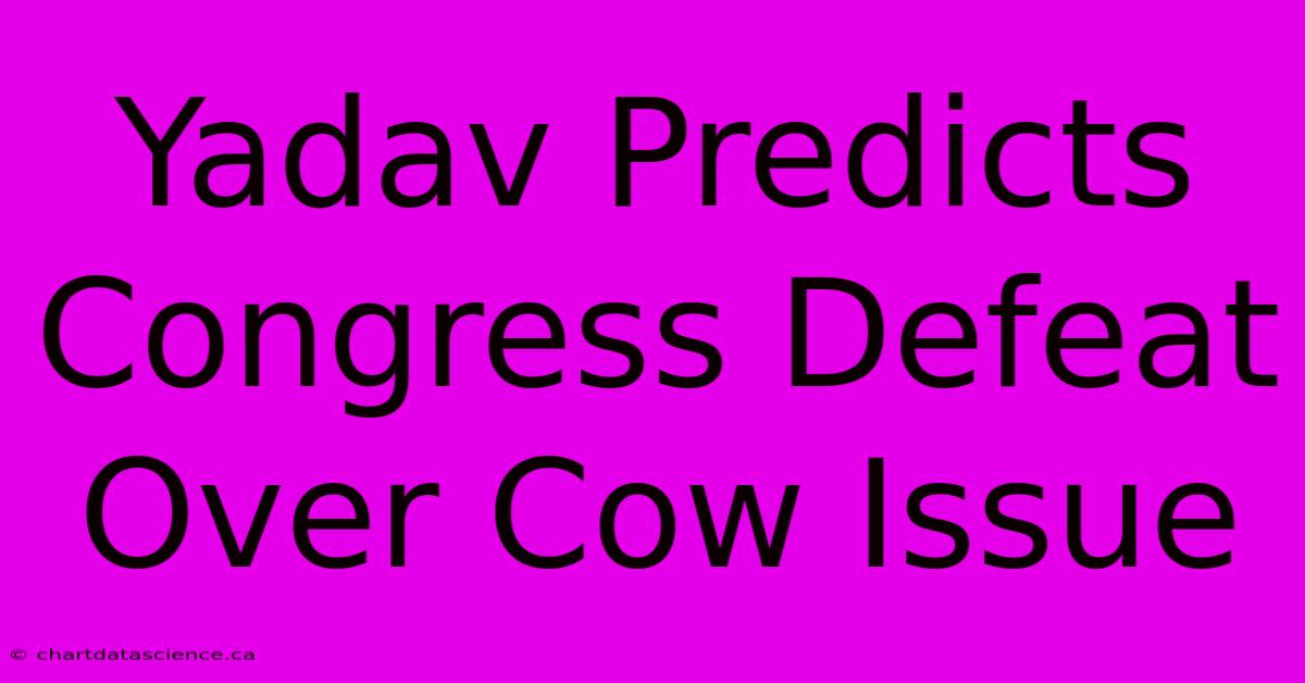 Yadav Predicts Congress Defeat Over Cow Issue