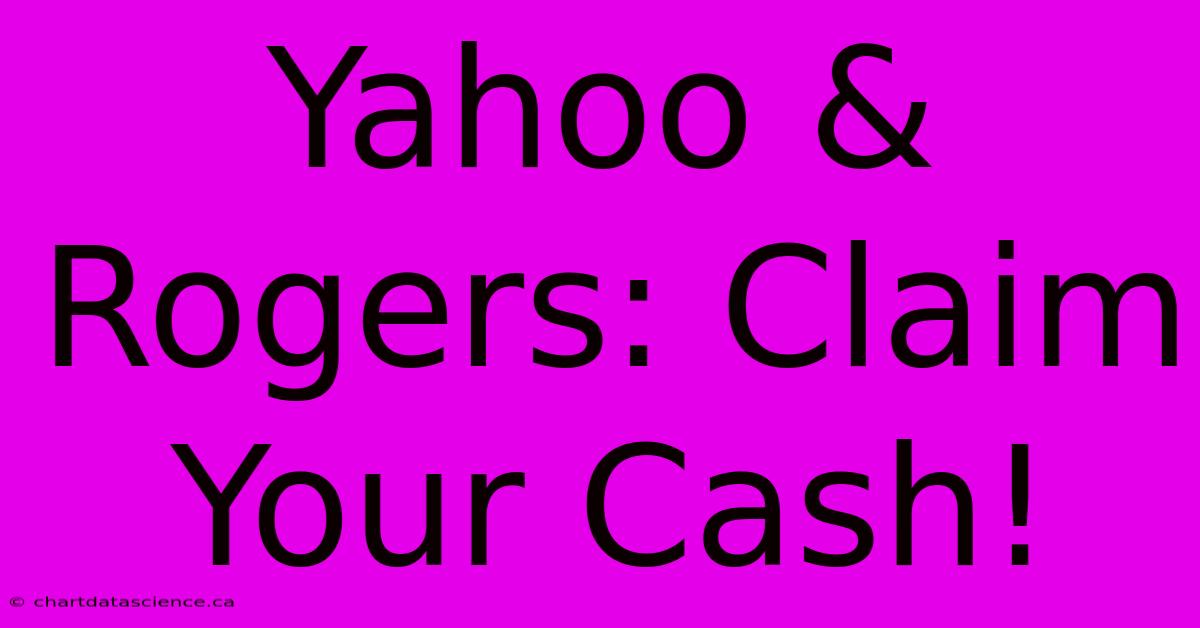 Yahoo & Rogers: Claim Your Cash!