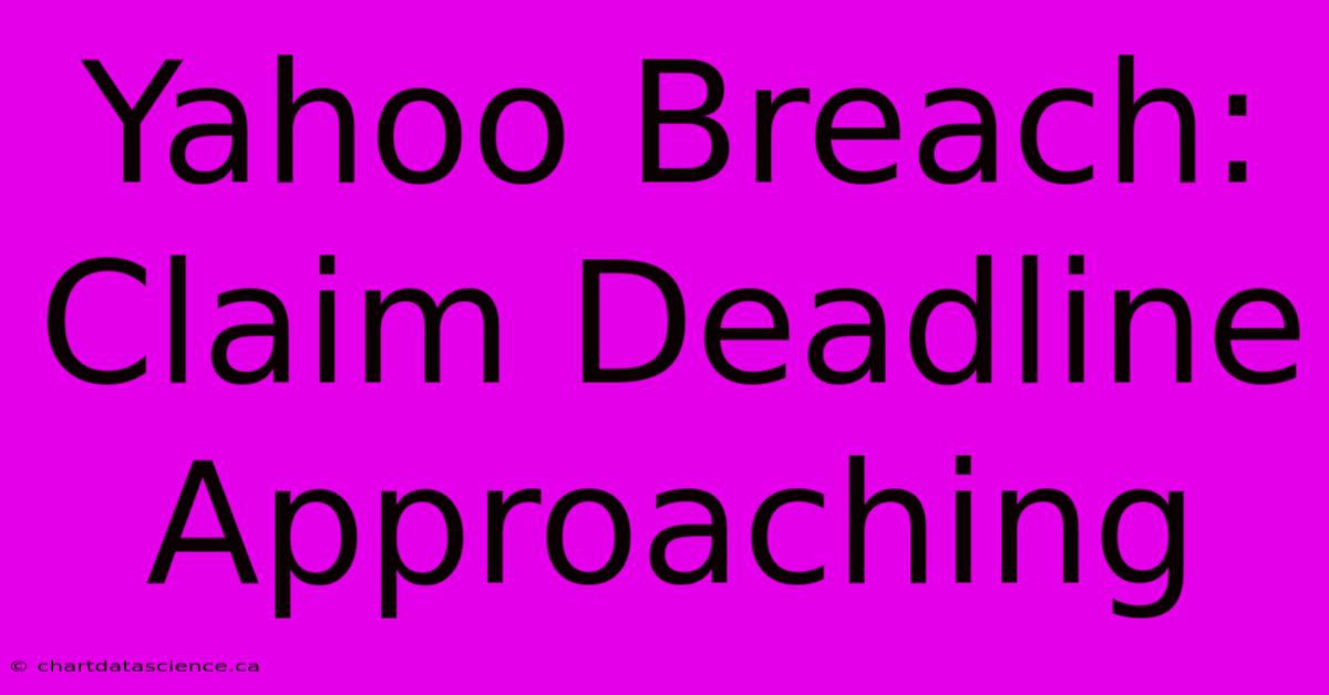 Yahoo Breach: Claim Deadline Approaching