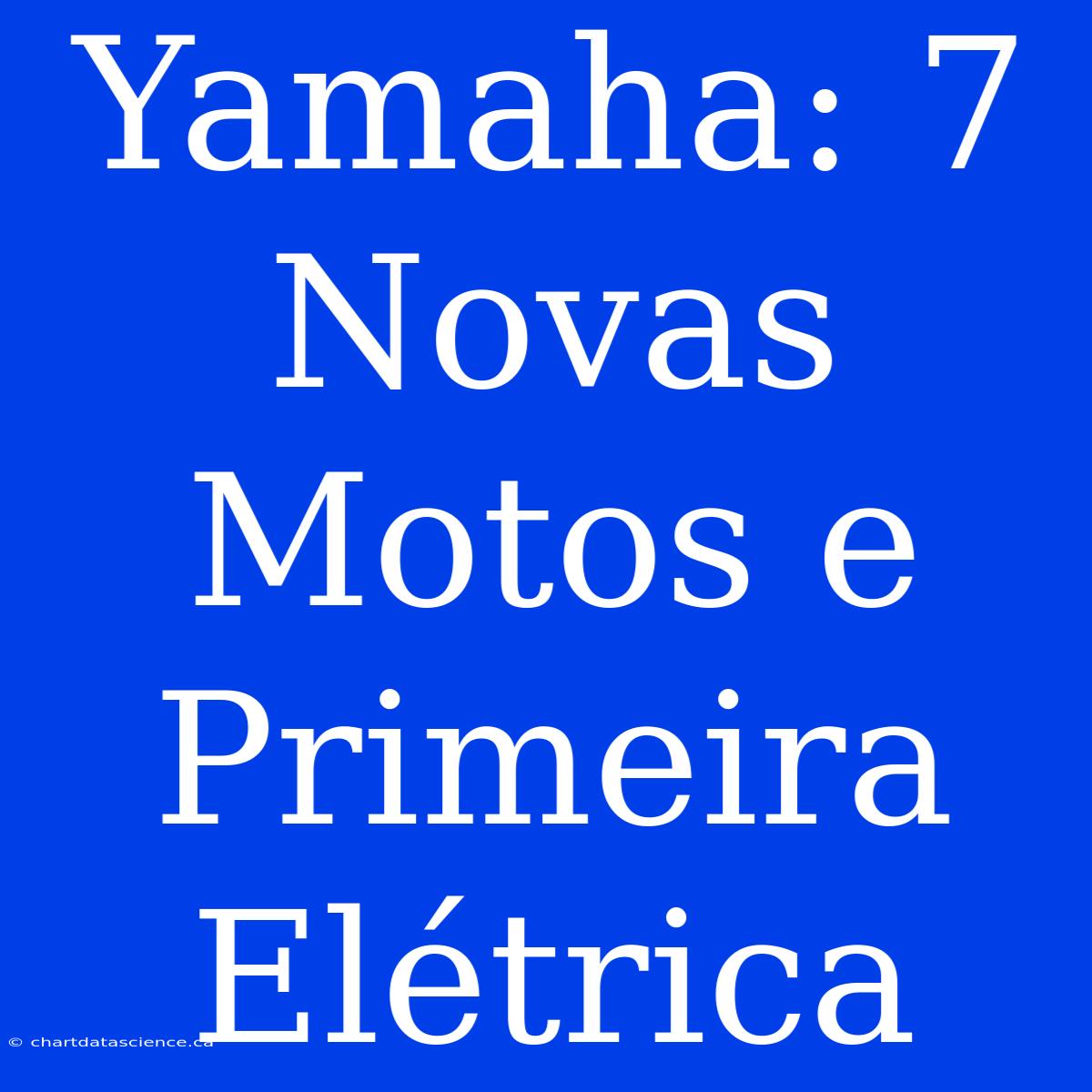 Yamaha: 7 Novas Motos E Primeira Elétrica