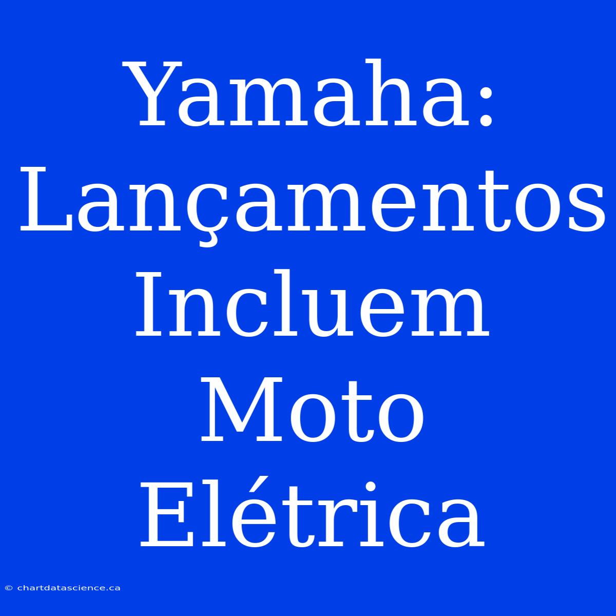 Yamaha: Lançamentos Incluem Moto Elétrica