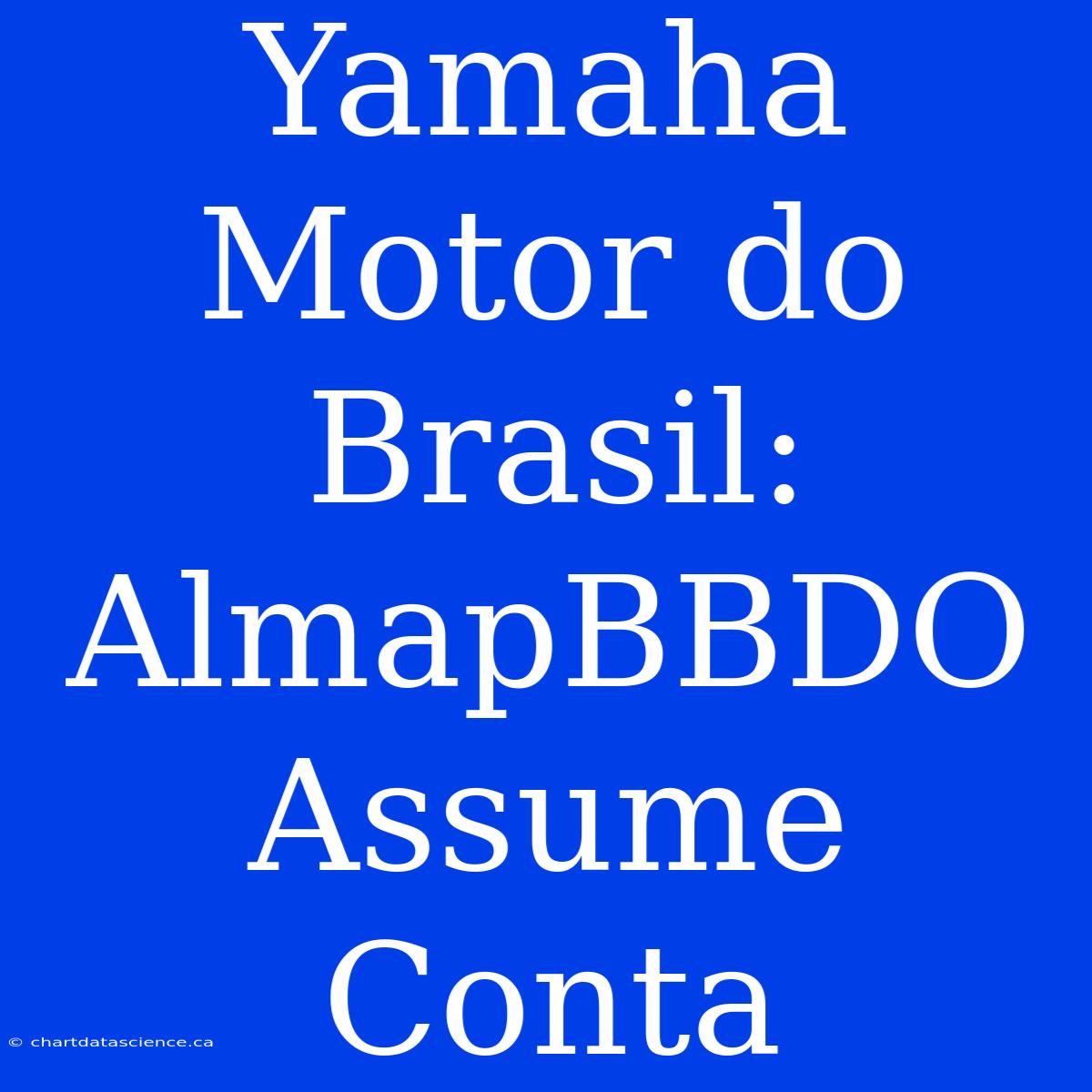 Yamaha Motor Do Brasil: AlmapBBDO Assume Conta