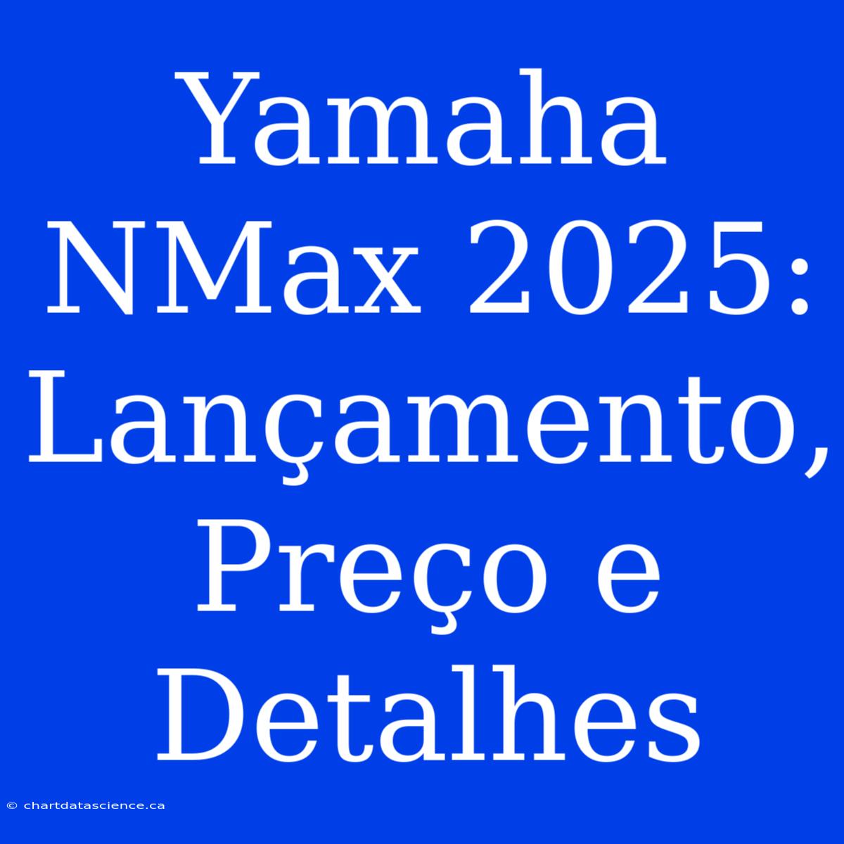 Yamaha NMax 2025: Lançamento, Preço E Detalhes