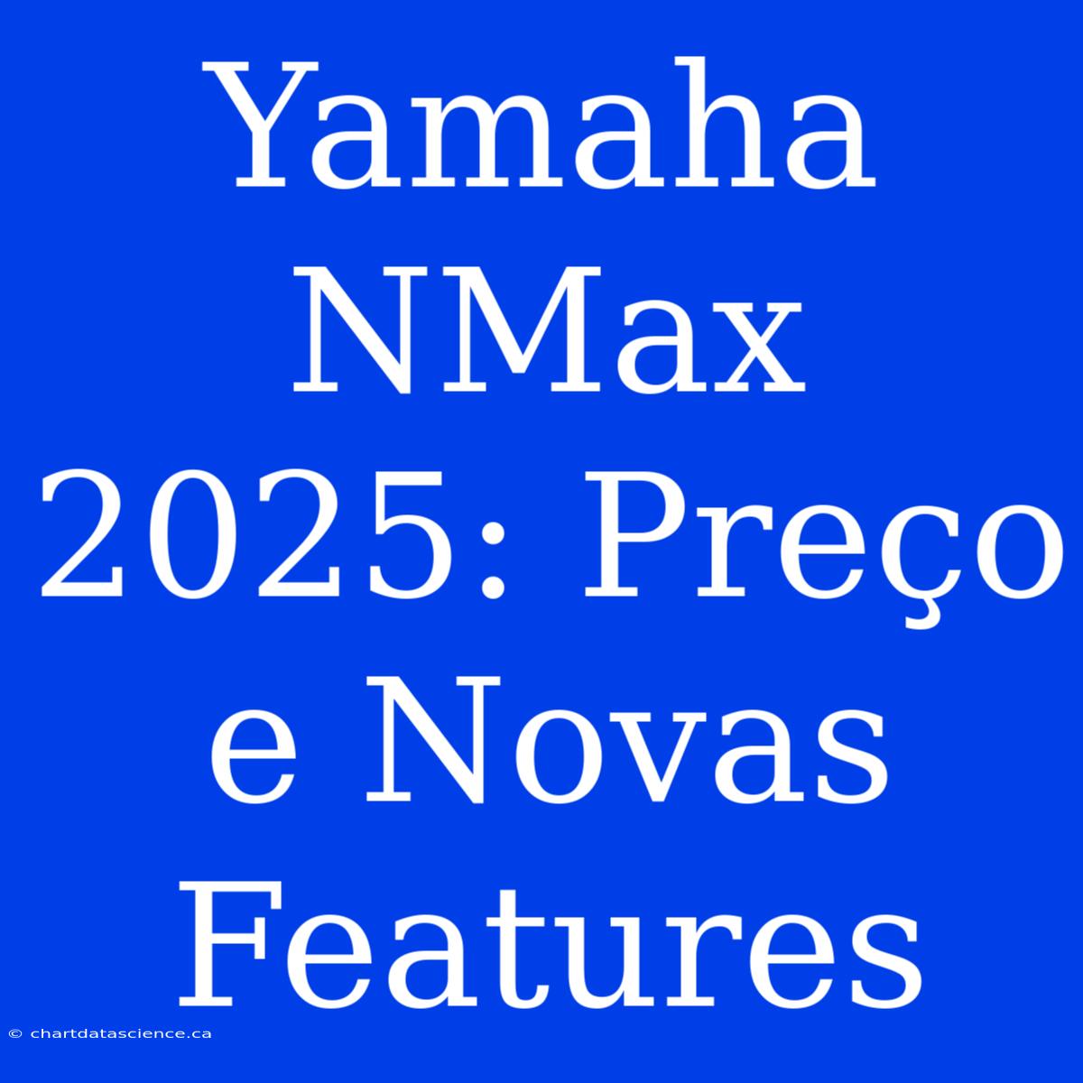 Yamaha NMax 2025: Preço E Novas Features