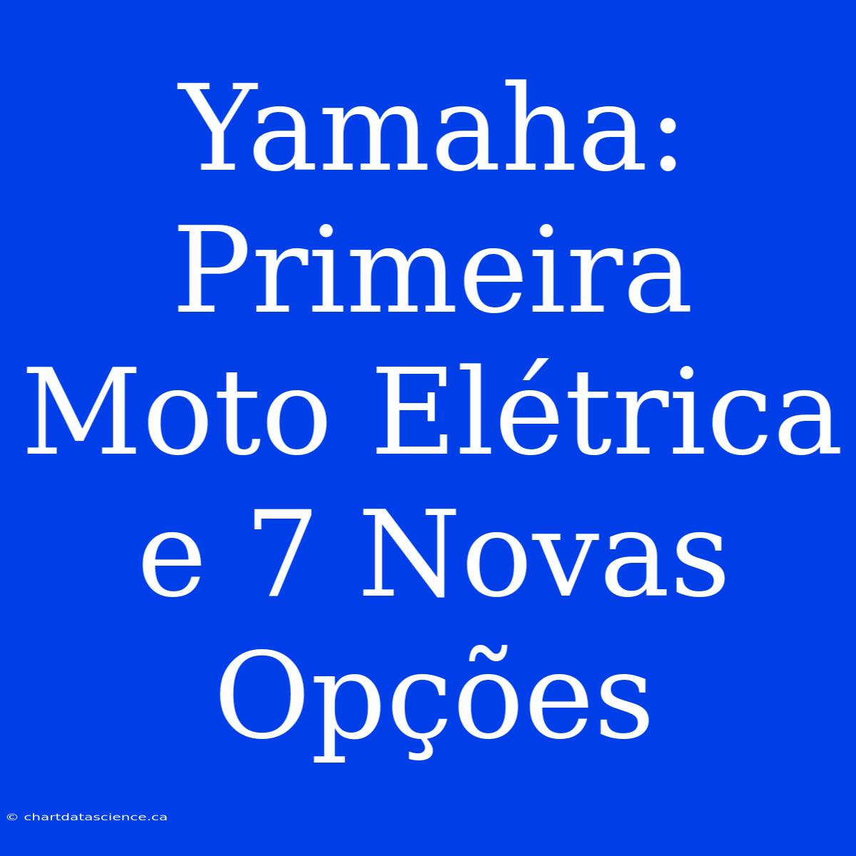 Yamaha: Primeira Moto Elétrica E 7 Novas Opções