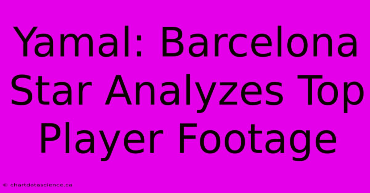 Yamal: Barcelona Star Analyzes Top Player Footage