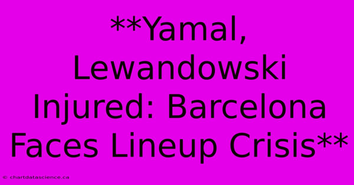 **Yamal, Lewandowski Injured: Barcelona Faces Lineup Crisis**