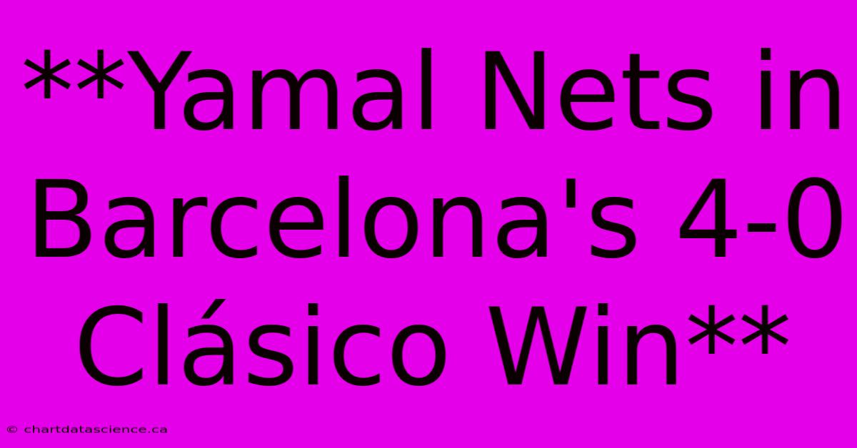 **Yamal Nets In Barcelona's 4-0 Clásico Win**