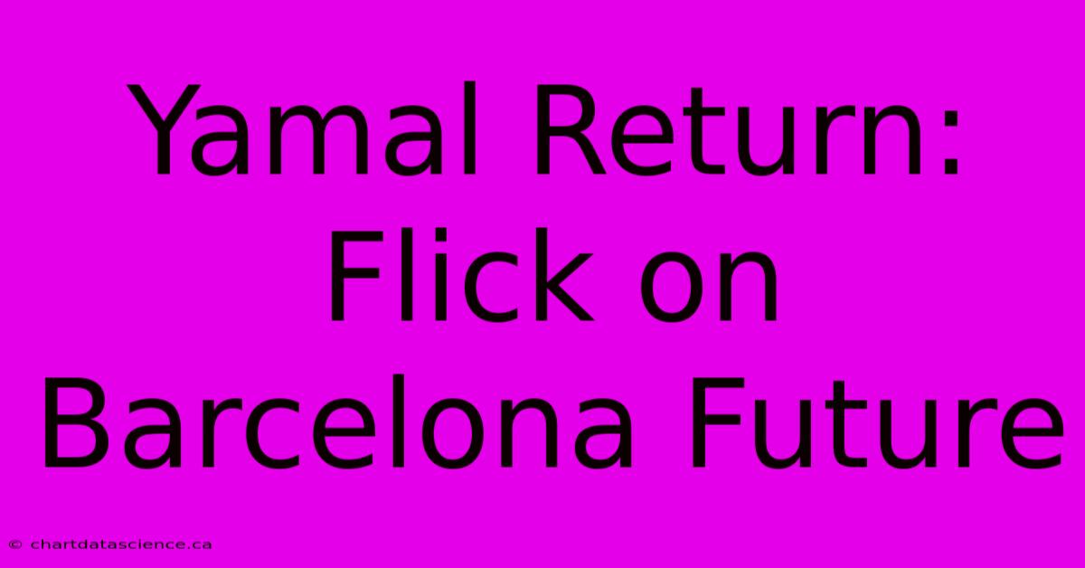 Yamal Return: Flick On Barcelona Future