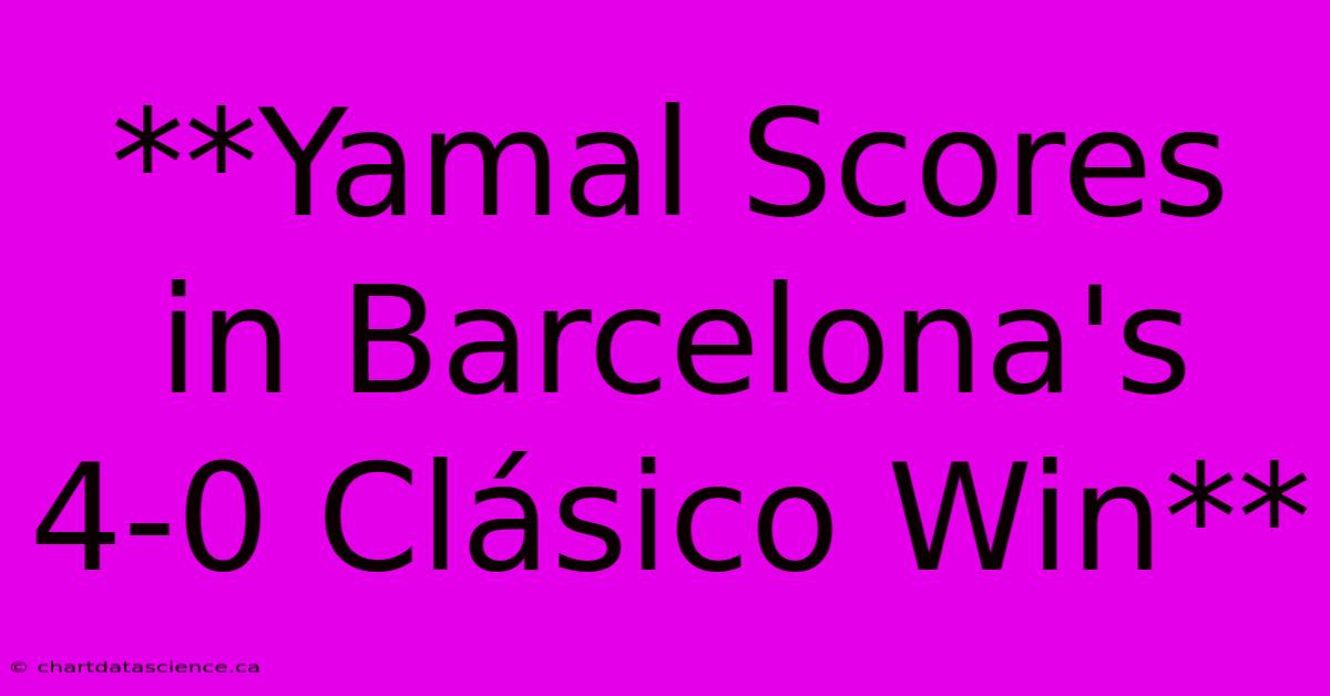 **Yamal Scores In Barcelona's 4-0 Clásico Win**