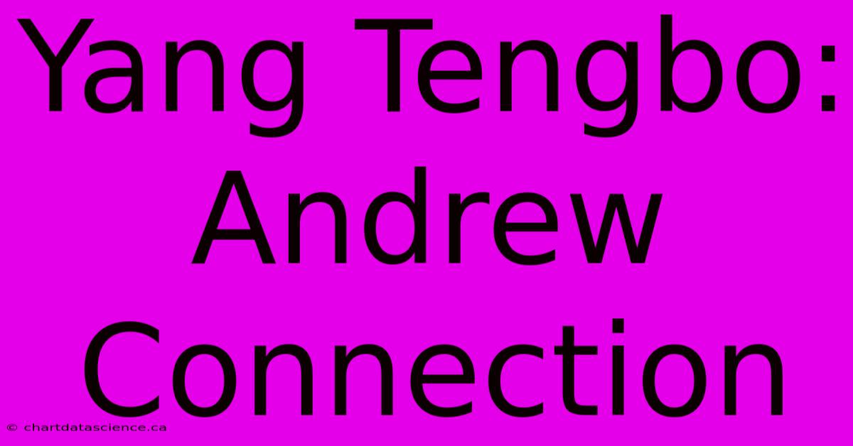 Yang Tengbo: Andrew Connection