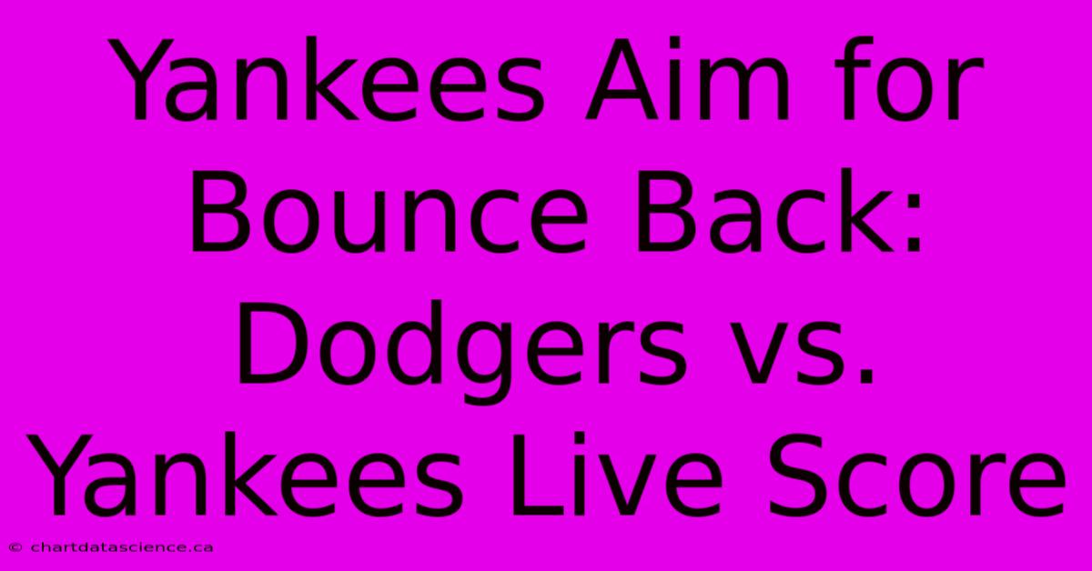 Yankees Aim For Bounce Back: Dodgers Vs. Yankees Live Score 