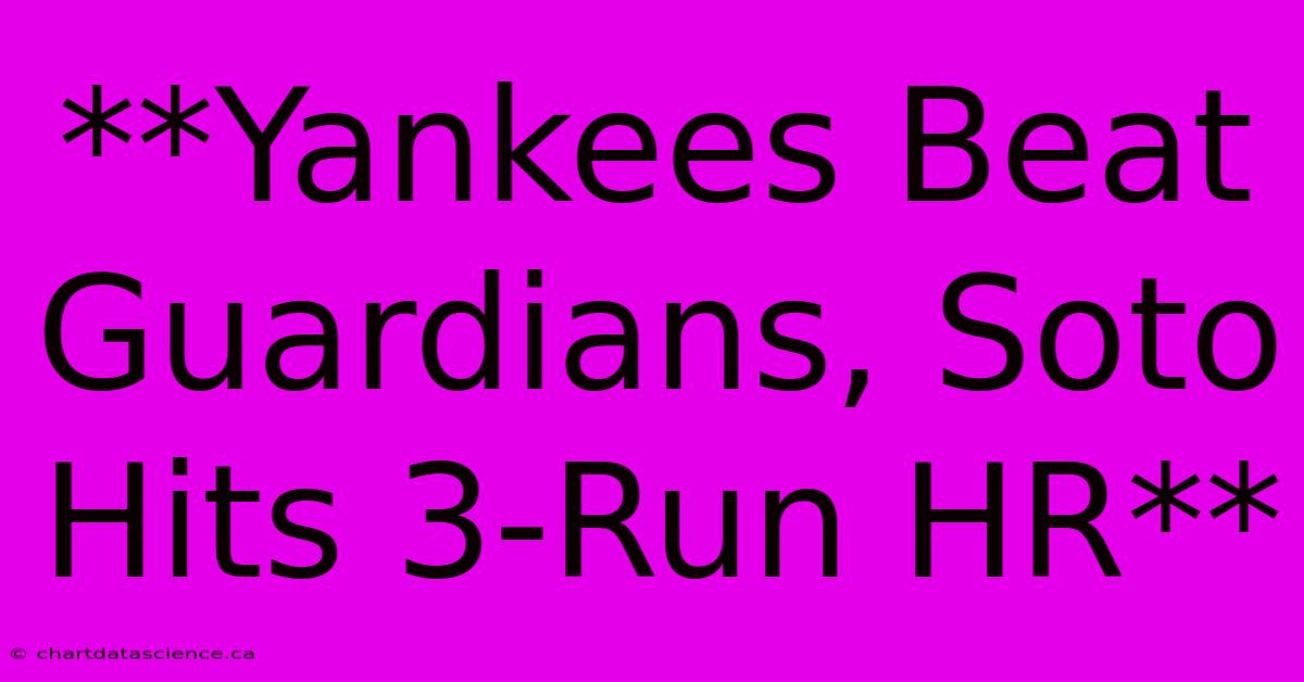 **Yankees Beat Guardians, Soto Hits 3-Run HR**