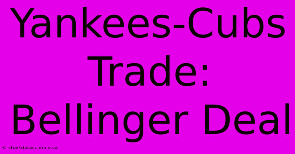 Yankees-Cubs Trade: Bellinger Deal