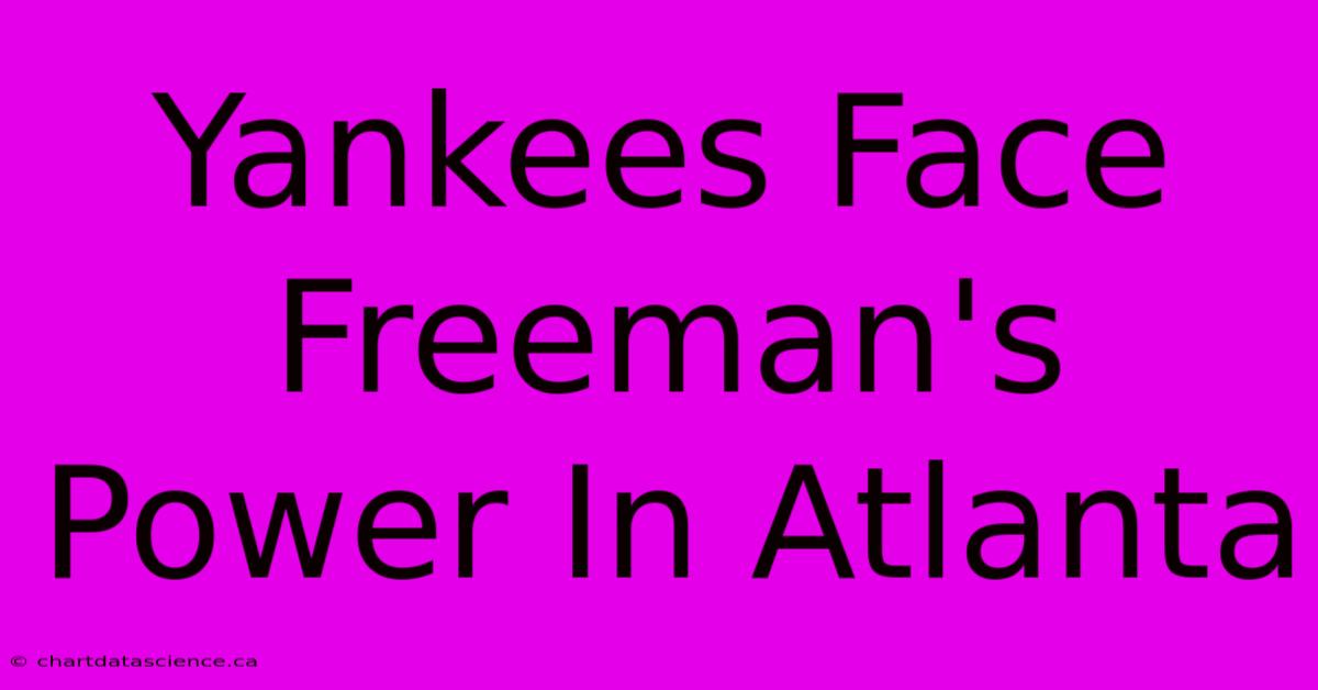 Yankees Face Freeman's Power In Atlanta