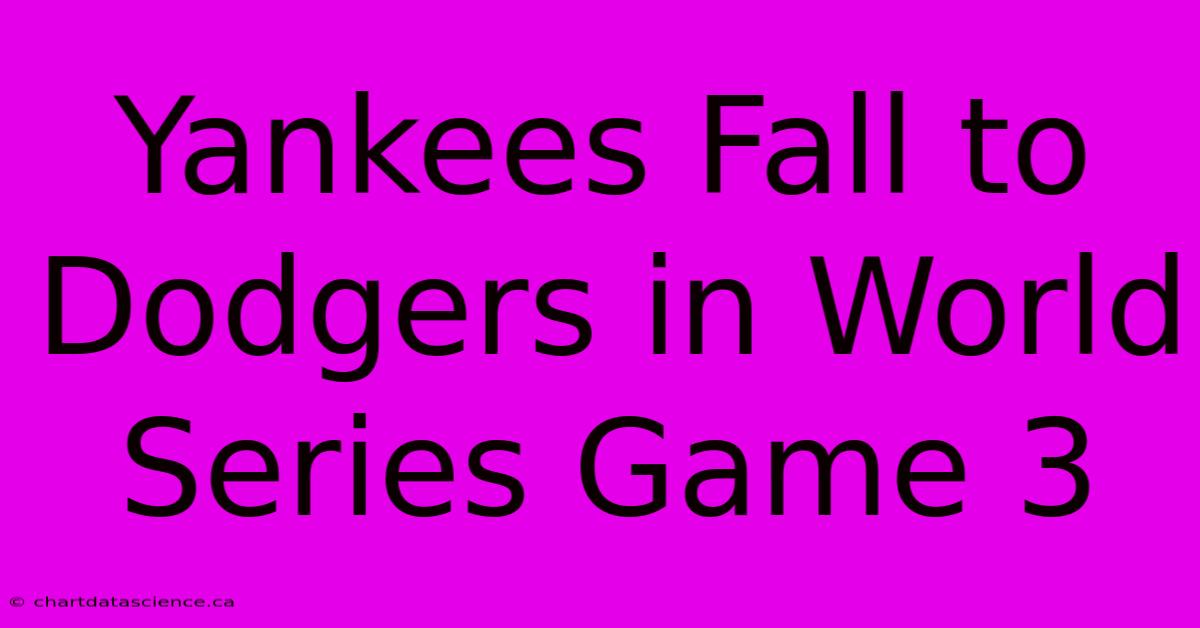 Yankees Fall To Dodgers In World Series Game 3 