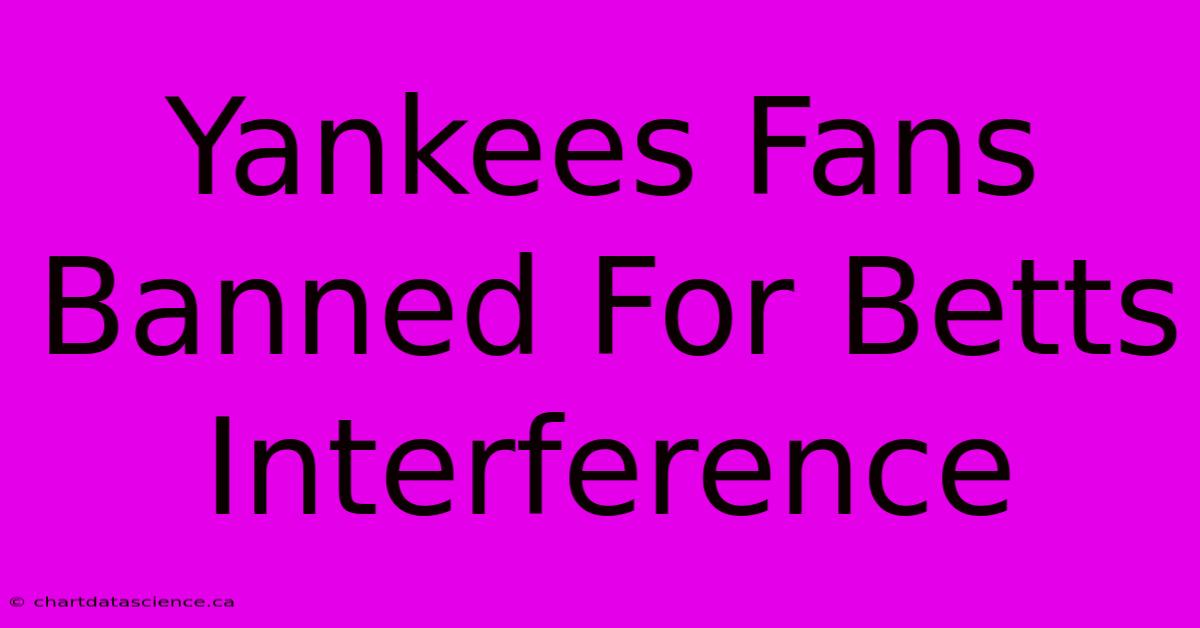 Yankees Fans Banned For Betts Interference